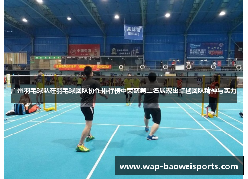广州羽毛球队在羽毛球团队协作排行榜中荣获第二名展现出卓越团队精神与实力