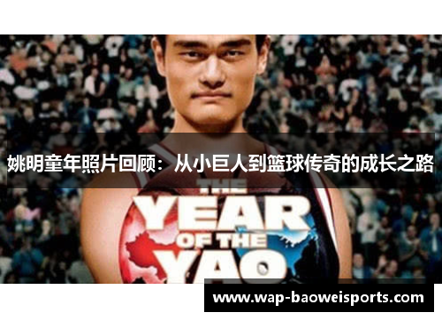 姚明童年照片回顾：从小巨人到篮球传奇的成长之路