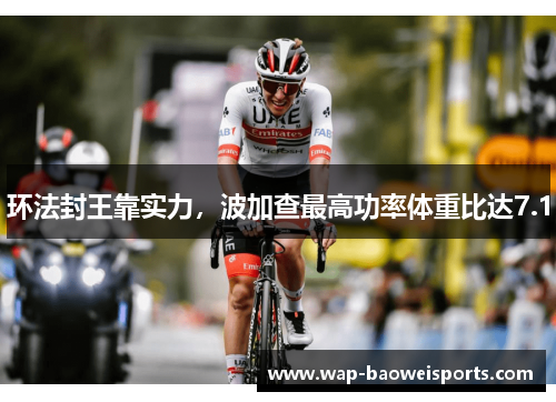 环法封王靠实力,波加查最高功率体重比达7.1 环法封王靠实力,波加查最高功率体重比达7.1